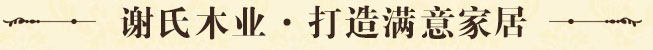 谢氏木业·打造满意家居